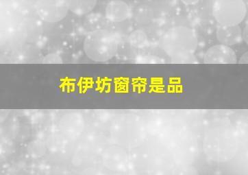 布伊坊窗帘是品