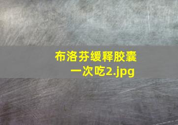 布洛芬缓释胶囊一次吃