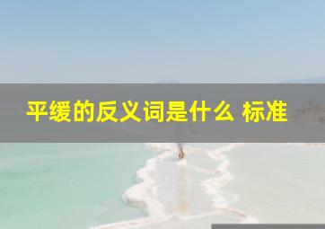 平缓的反义词是什么 标准