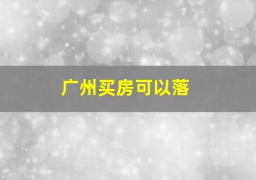 广州买房可以落