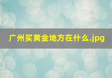 广州买黄金地方在什么