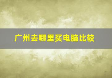 广州去哪里买电脑比较