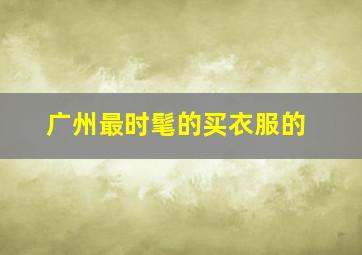 广州最时髦的买衣服的