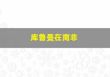 库鲁曼在南非