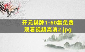开元祺牌1-60集免费观看视频高清