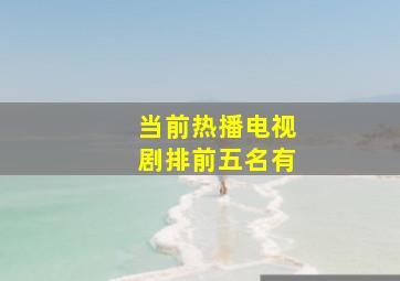当前热播电视剧排前五名有
