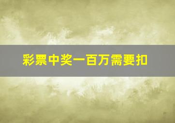 彩票中奖一百万需要扣