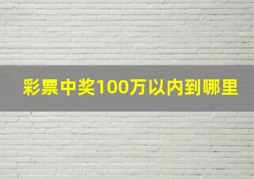 彩票中奖100万以内到哪里