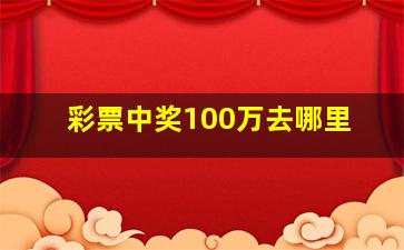 彩票中奖100万去哪里