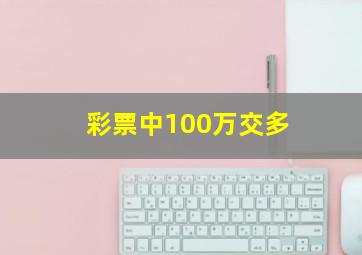 彩票中100万交多