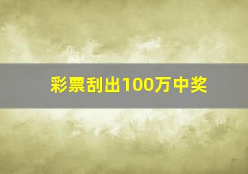 彩票刮出100万中奖