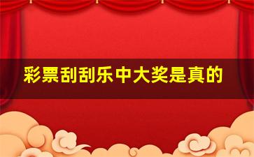 彩票刮刮乐中大奖是真的