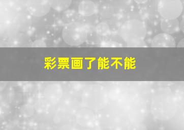 彩票画了能不能