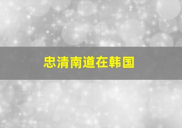 忠清南道在韩国