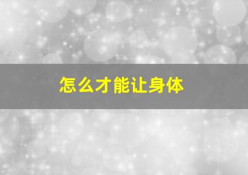 怎么才能让身体