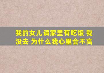 我的女儿请家里有吃饭 我没去 为什么我心里会不高