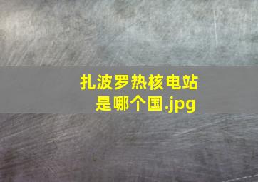 扎波罗热核电站是哪个国