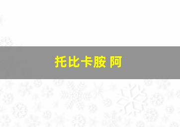 托比卡胺 阿