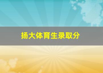 扬大体育生录取分