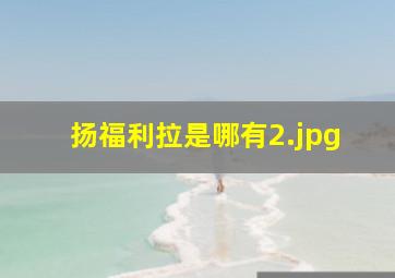 扬福利拉是哪有