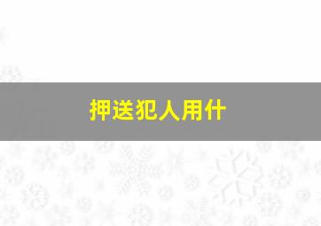 押送犯人用什