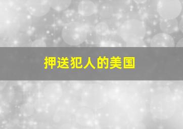 押送犯人的美国