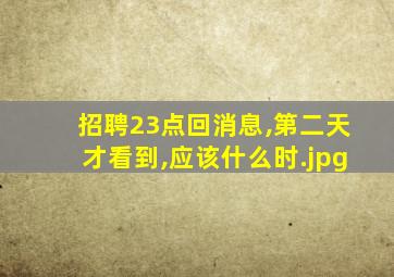 招聘23点回消息,第二天才看到,应该什么时