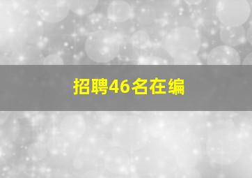 招聘46名在编