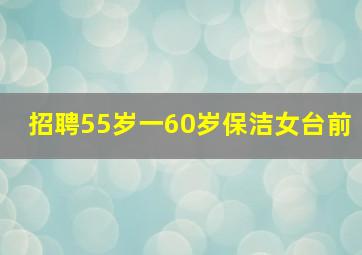 招聘55岁一60岁保洁女台前