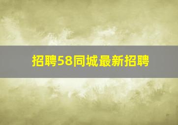 招聘58同城最新招聘