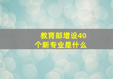 教育部增设40个新专业是什么