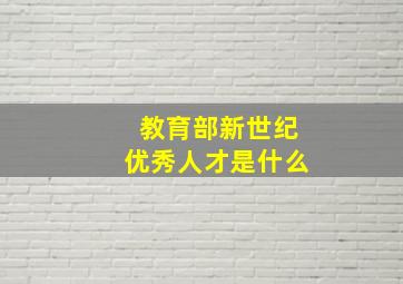 教育部新世纪优秀人才是什么