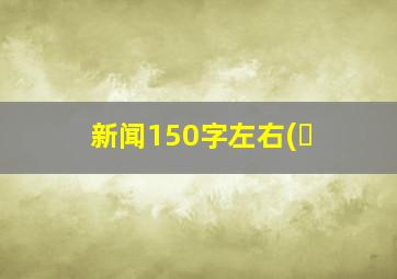 新闻150字左右(�