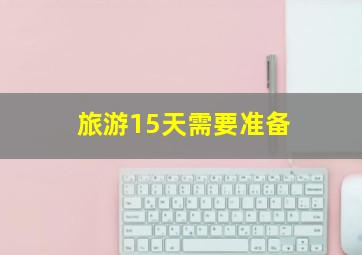 旅游15天需要准备