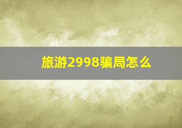 旅游2998骗局怎么