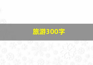 旅游300字