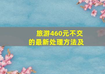 旅游460元不交的最新处理方法及