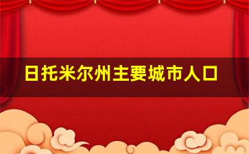 日托米尔州主要城市人口