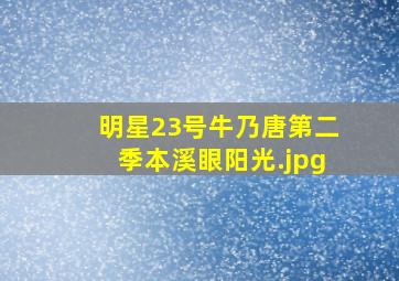 明星23号牛乃唐第二季本溪眼阳光