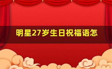 明星27岁生日祝福语怎