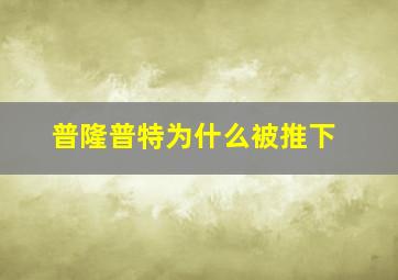 普隆普特为什么被推下