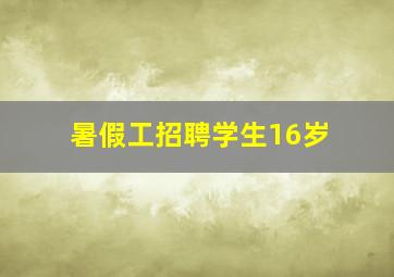 暑假工招聘学生16岁