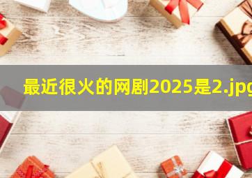 最近很火的网剧2025是