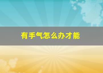 有手气怎么办才能