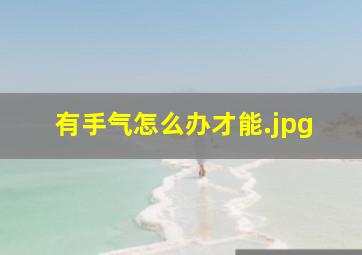 有手气怎么办才能