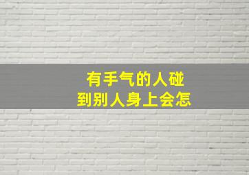 有手气的人碰到别人身上会怎