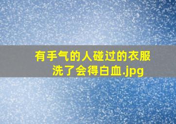 有手气的人碰过的衣服洗了会得白血