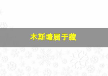 木斯塘属于藏