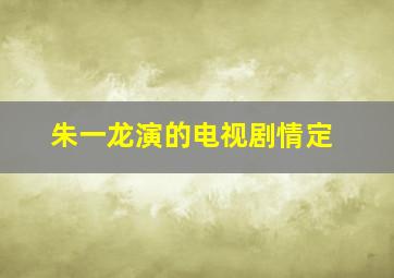 朱一龙演的电视剧情定