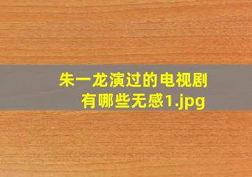 朱一龙演过的电视剧有哪些无感